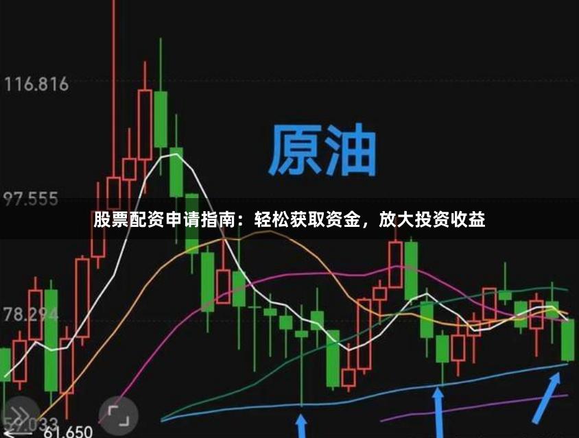 股票配资申请指南：轻松获取资金，放大投资收益