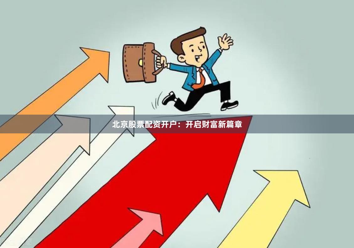 北京股票配资开户：开启财富新篇章