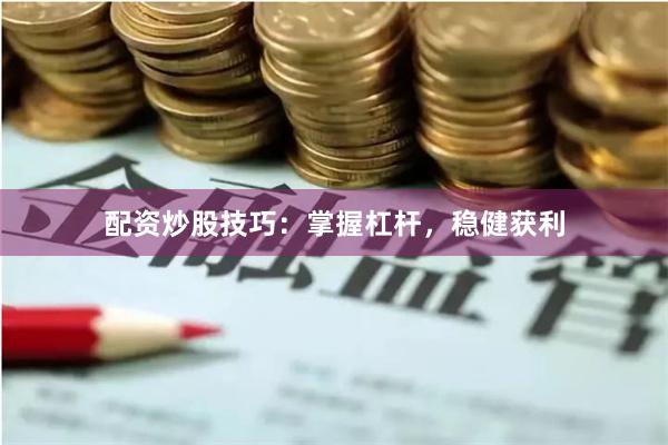 配资炒股技巧：掌握杠杆，稳健获利