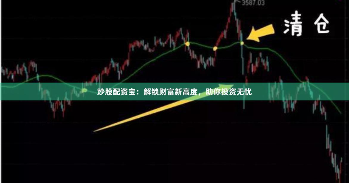炒股配资宝：解锁财富新高度，助你投资无忧