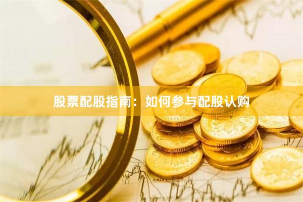 股票配股指南：如何参与配股认购