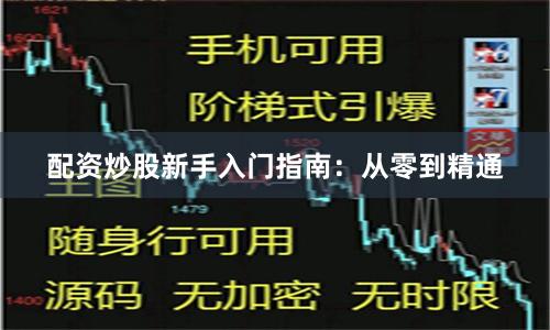 配资炒股新手入门指南：从零到精通