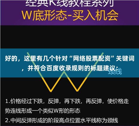 好的，这里有几个针对“网络股票配资”关键词，并符合百度收录规则的标题建议：