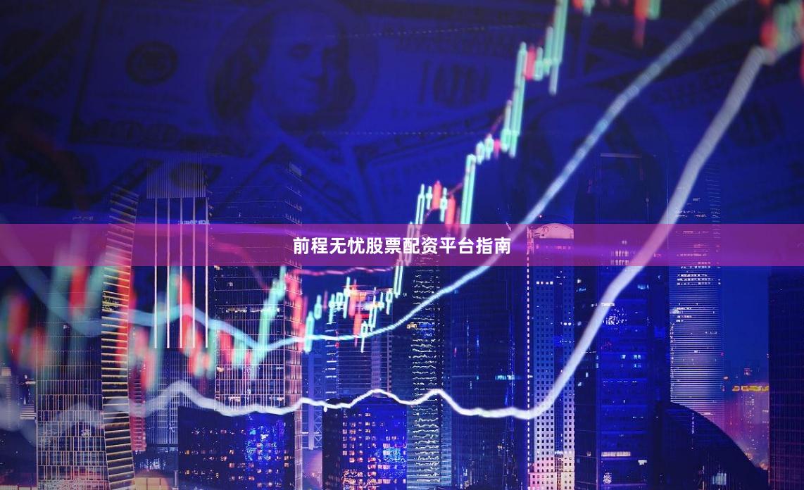 前程无忧股票配资平台指南