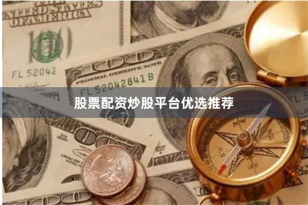 股票配资炒股平台优选推荐