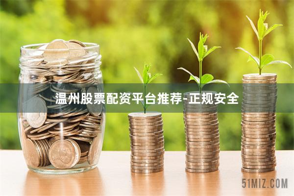 温州股票配资平台推荐-正规安全
