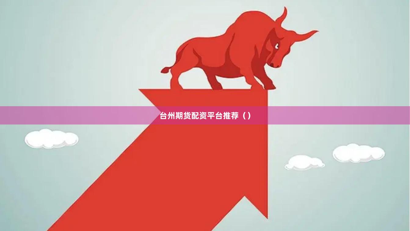 台州期货配资平台推荐（）